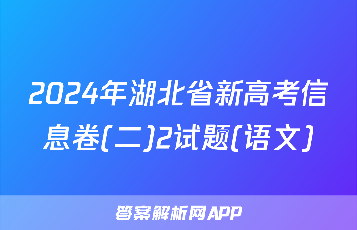 2024年湖北省新高考信息卷(二)2试题(语文)
