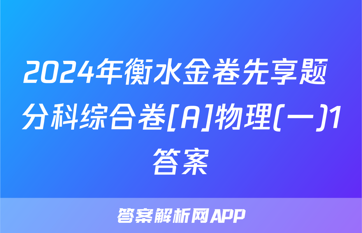 2024年衡水金卷先享题 分科综合卷[A]物理(一)1答案