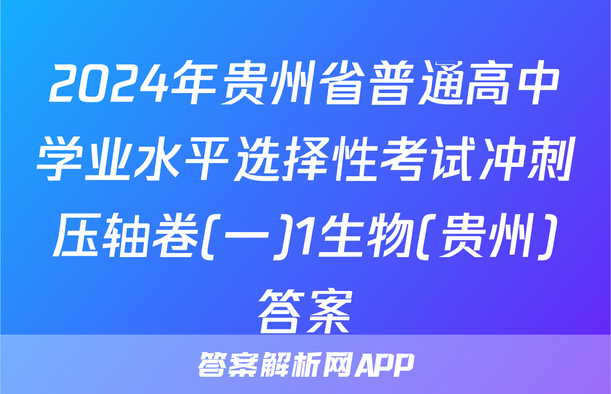 2024年贵州省普通高中学业水平选择性考试冲刺压轴卷(一)1生物(贵州)答案