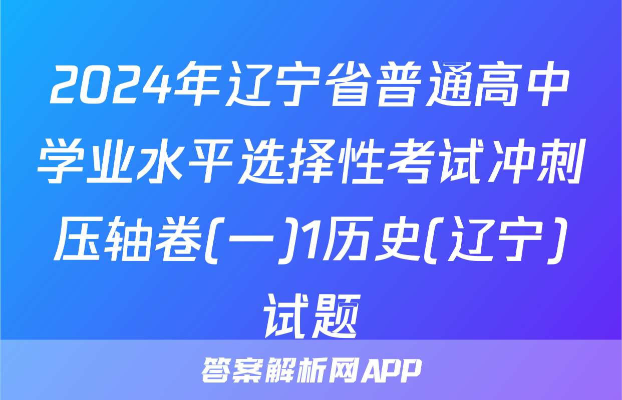 2024年辽宁省普通高中学业水平选择性考试冲刺压轴卷(一)1历史(辽宁)试题