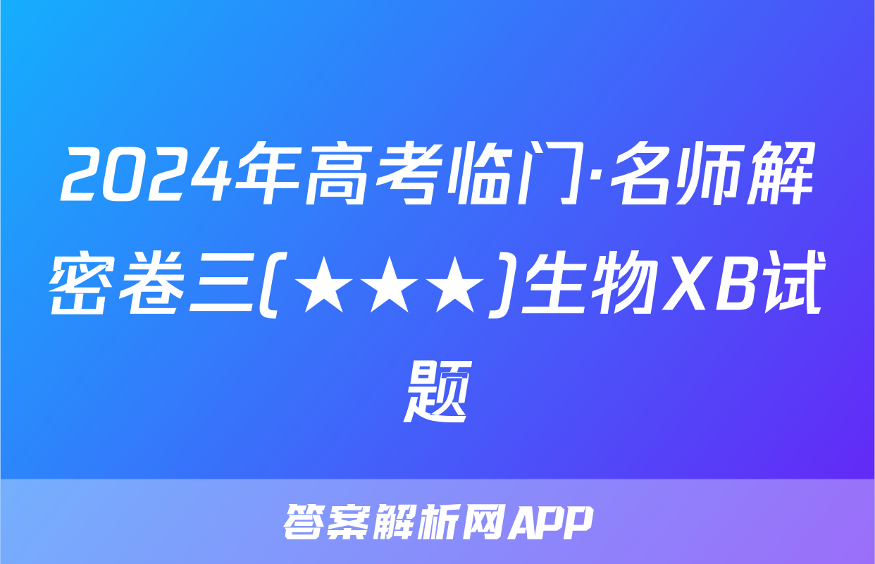 2024年高考临门·名师解密卷三(★★★)生物XB试题