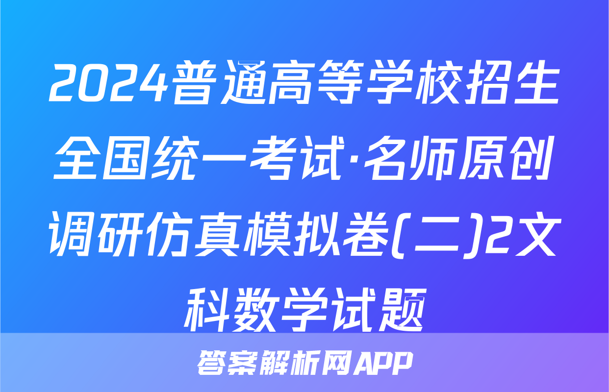 2024普通高等学校招生全国统一考试·名师原创调研仿真模拟卷(二)2文科数学试题