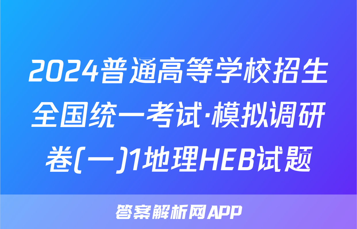 2024普通高等学校招生全国统一考试·模拟调研卷(一)1地理HEB试题