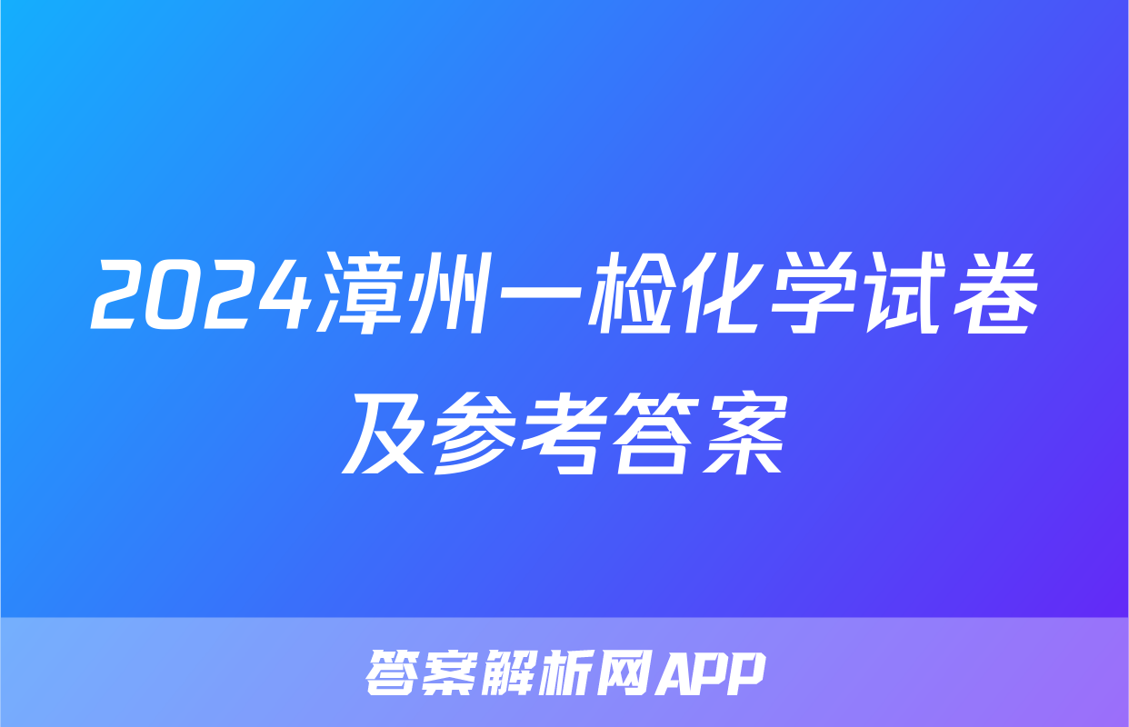 2024漳州一检化学试卷及参考答案