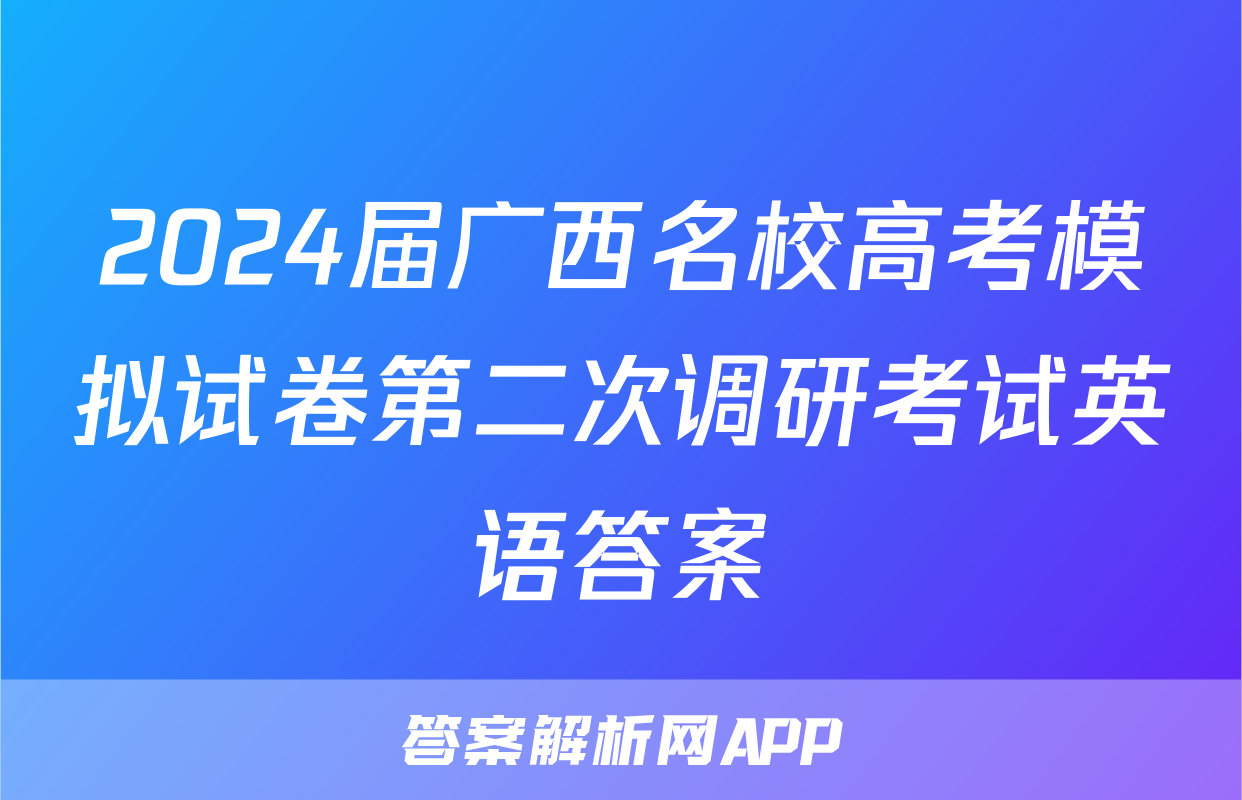 2024届广西名校高考模拟试卷第二次调研考试英语答案