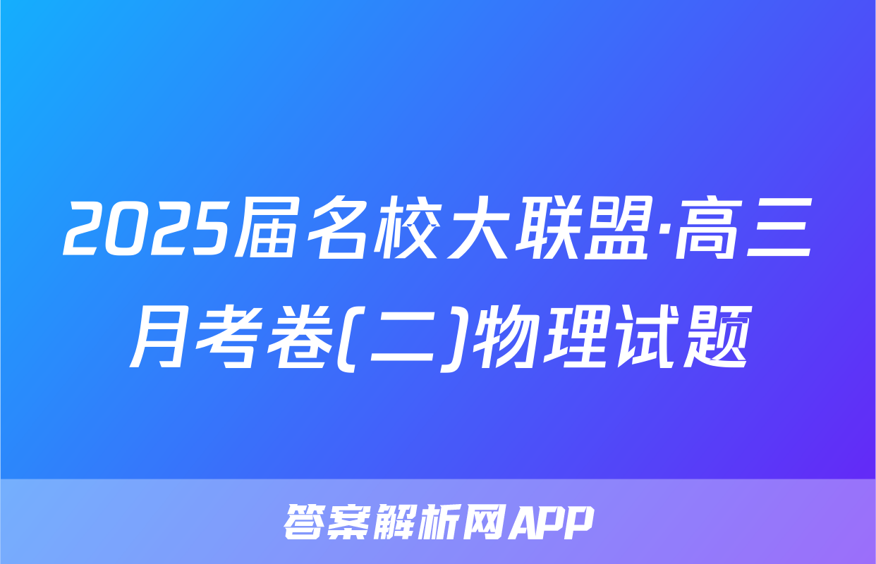 2025届名校大联盟·高三月考卷(二)物理试题
