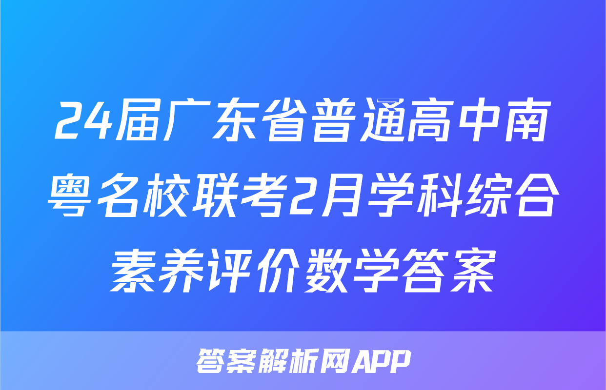 24届广东省普通高中南粤名校联考2月学科综合素养评价数学答案