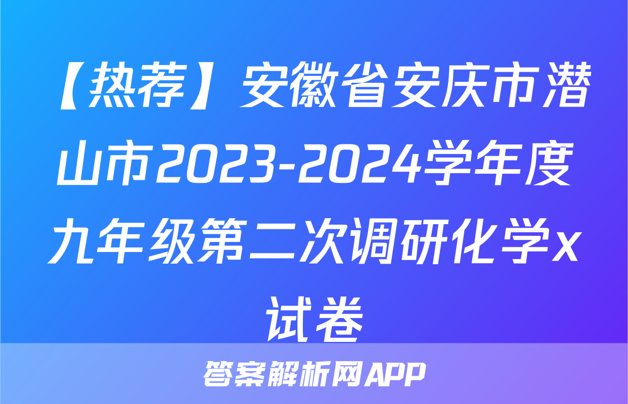 【热荐】安徽省安庆市潜山市2023-2024学年度九年级第二次调研化学x试卷