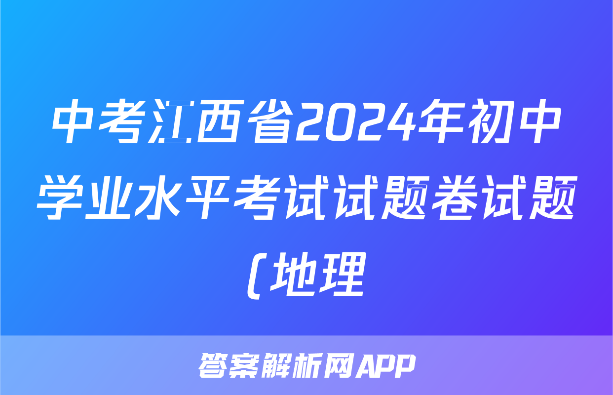 中考江西省2024年初中学业水平考试试题卷试题(地理)