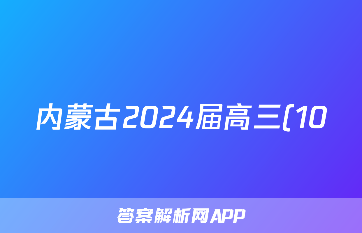 内蒙古2024届高三(10)一轮复习大联考f地理试卷答案