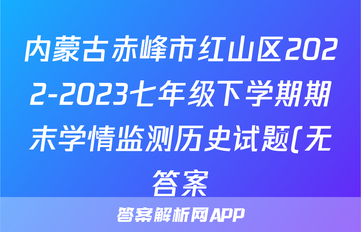 内蒙古赤峰市红山区2022-2023七年级下学期期末学情监测历史试题(无答案)考试试卷