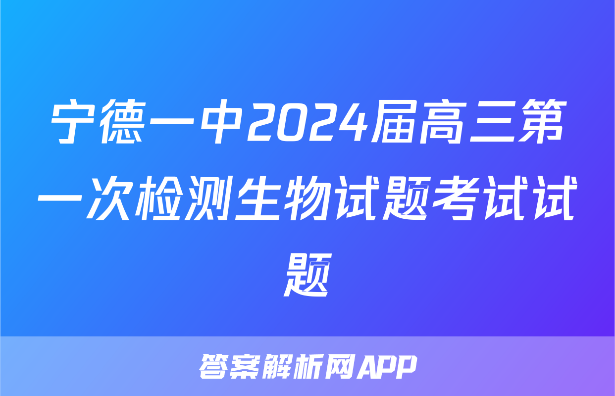 宁德一中2024届高三第一次检测生物试题考试试题
