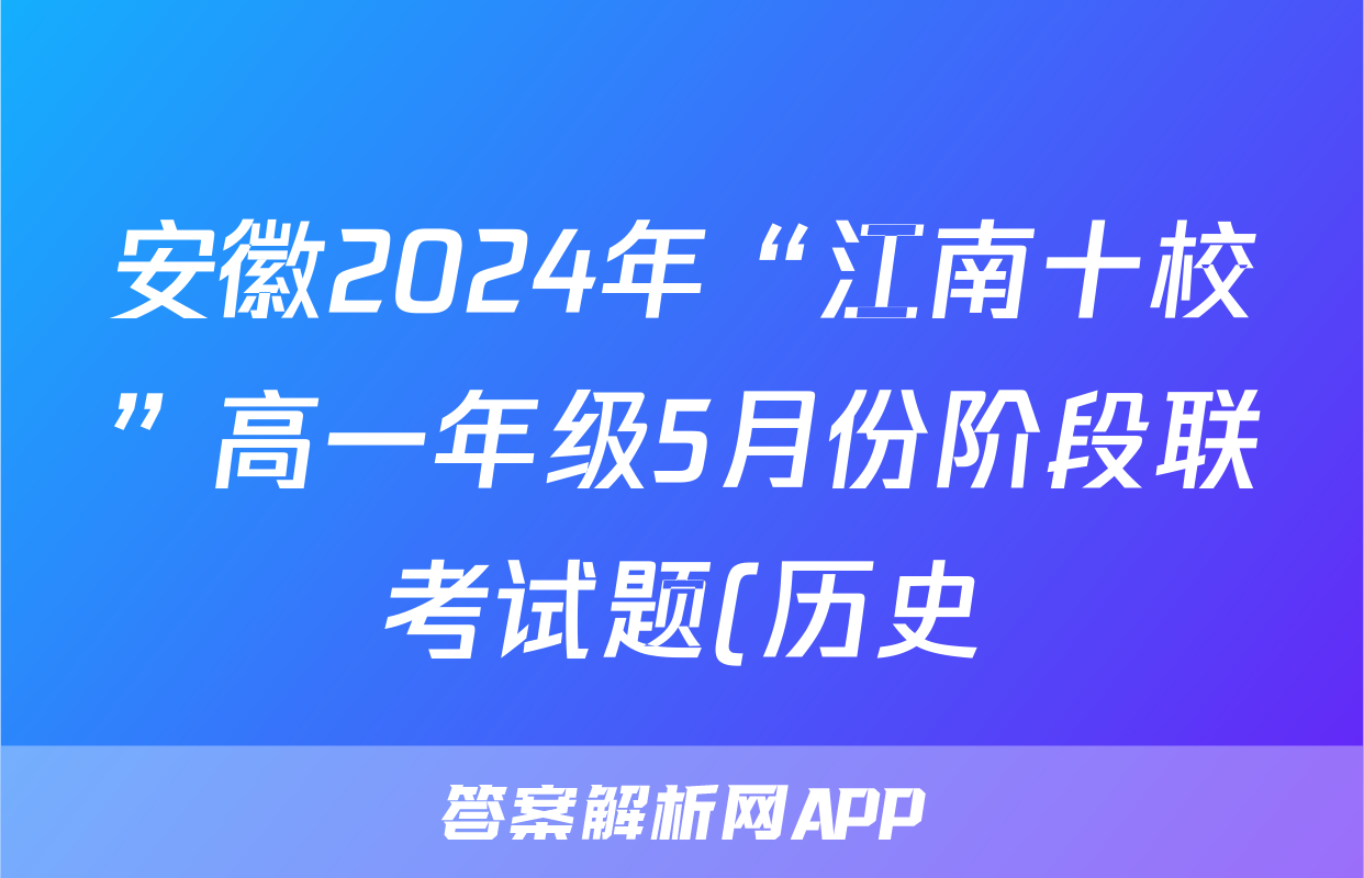 安徽2024年“江南十校”高一年级5月份阶段联考试题(历史)