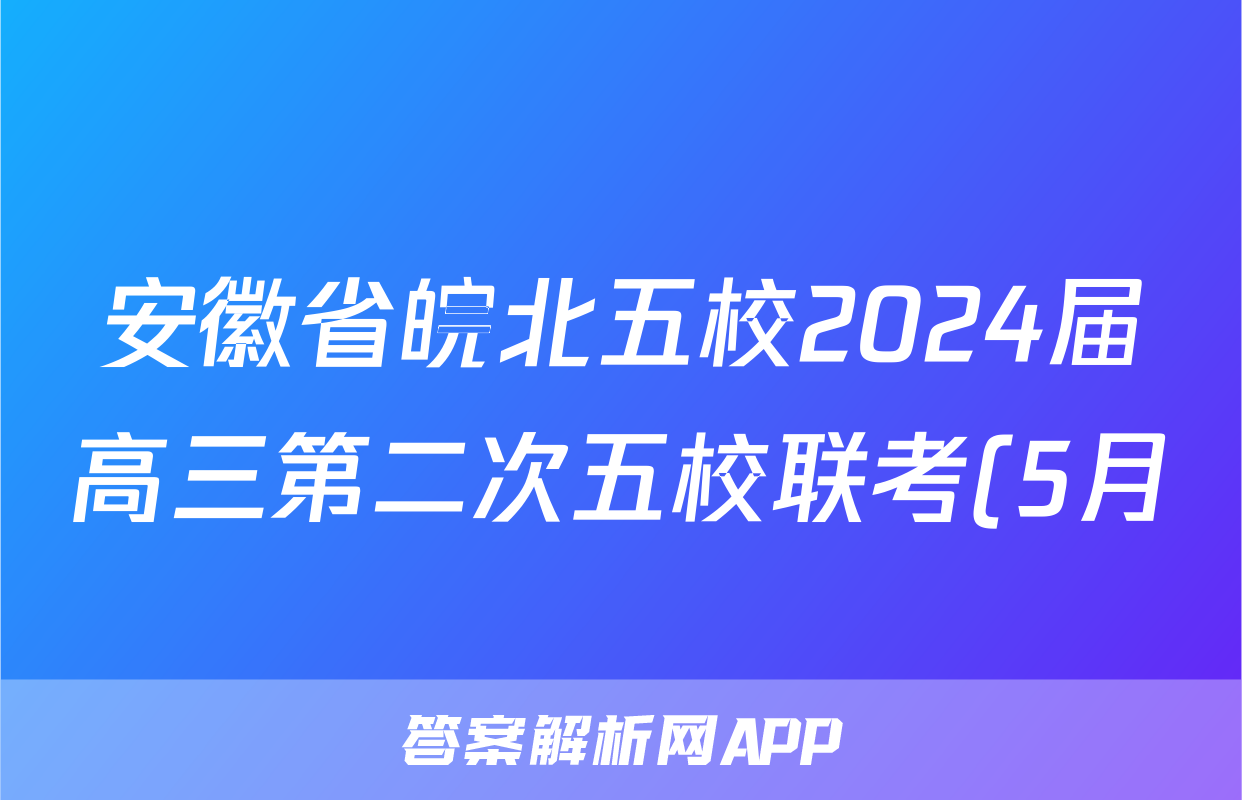 安徽省皖北五校2024届高三第二次五校联考(5月)试题(地理)
