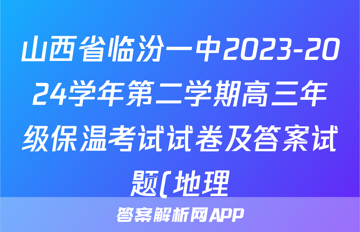 山西省临汾一中2023-2024学年第二学期高三年级保温考试试卷及答案试题(地理)