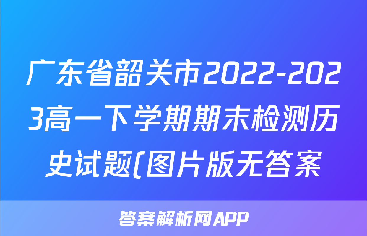 广东省韶关市2022-2023高一下学期期末检测历史试题(图片版无答案)考试试卷