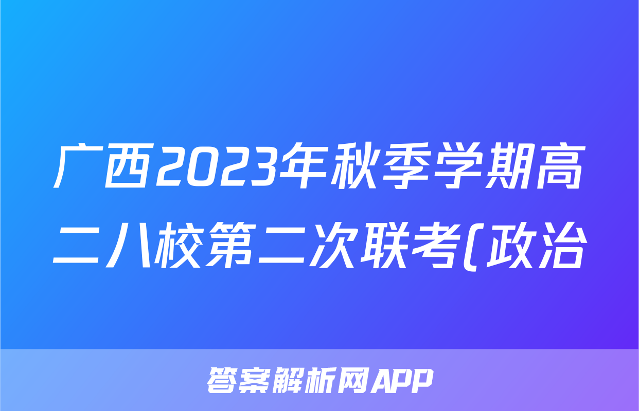广西2023年秋季学期高二八校第二次联考(政治)试卷答案