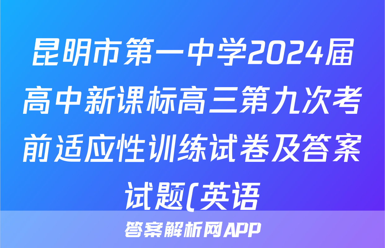 昆明市第一中学2024届高中新课标高三第九次考前适应性训练试卷及答案试题(英语)