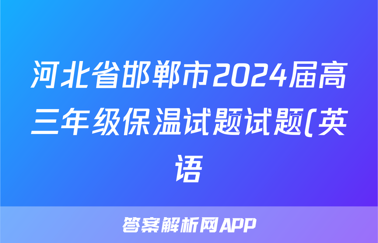 河北省邯郸市2024届高三年级保温试题试题(英语)