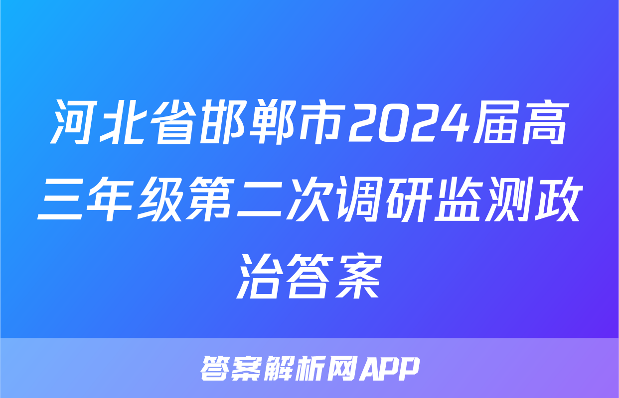 河北省邯郸市2024届高三年级第二次调研监测政治答案