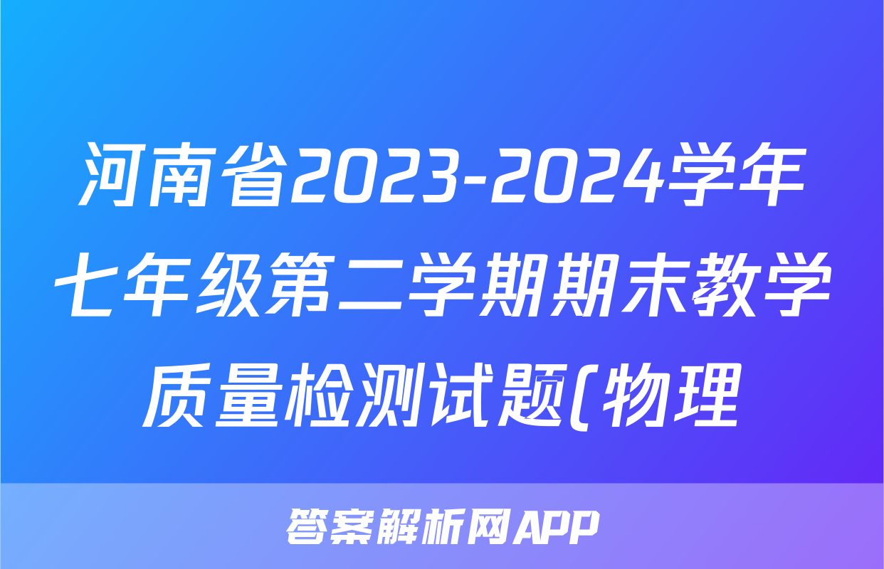 河南省2023-2024学年七年级第二学期期末教学质量检测试题(物理)