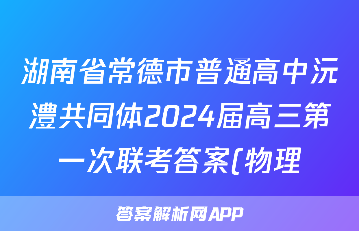 湖南省常德市普通高中沅澧共同体2024届高三第一次联考答案(物理)