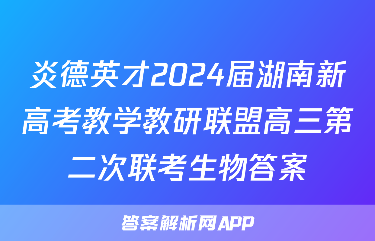 炎德英才2024届湖南新高考教学教研联盟高三第二次联考生物答案
