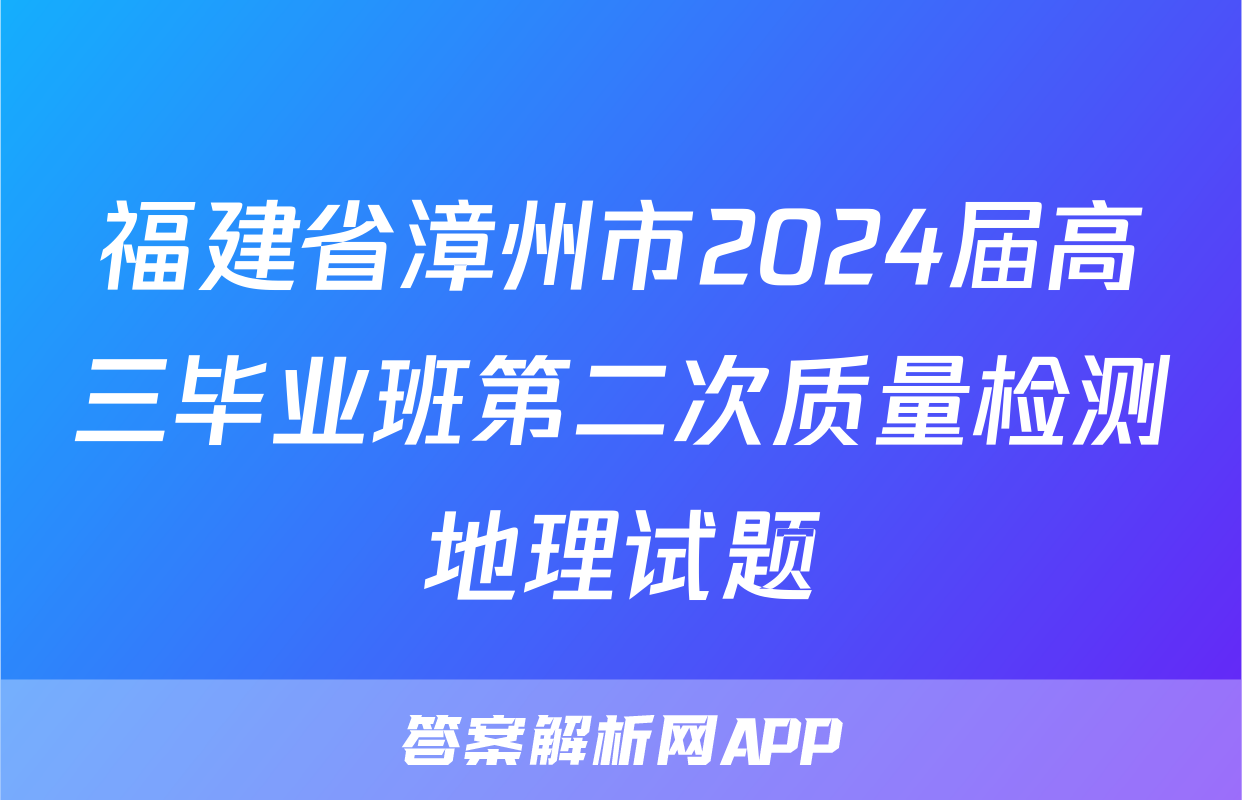 福建省漳州市2024届高三毕业班第二次质量检测地理试题