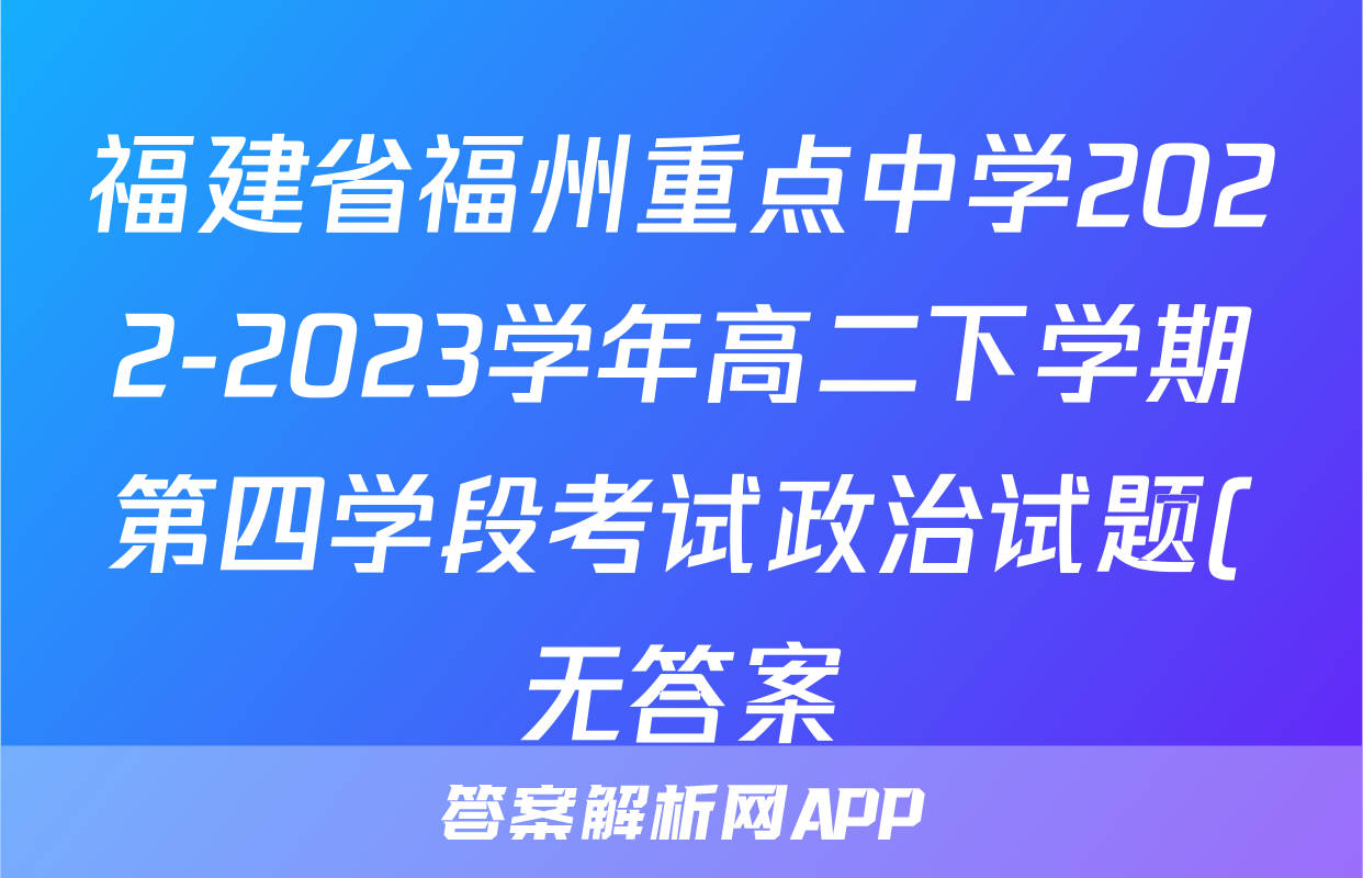 福建省福州重点中学2022-2023学年高二下学期第四学段考试政治试题(无答案)
