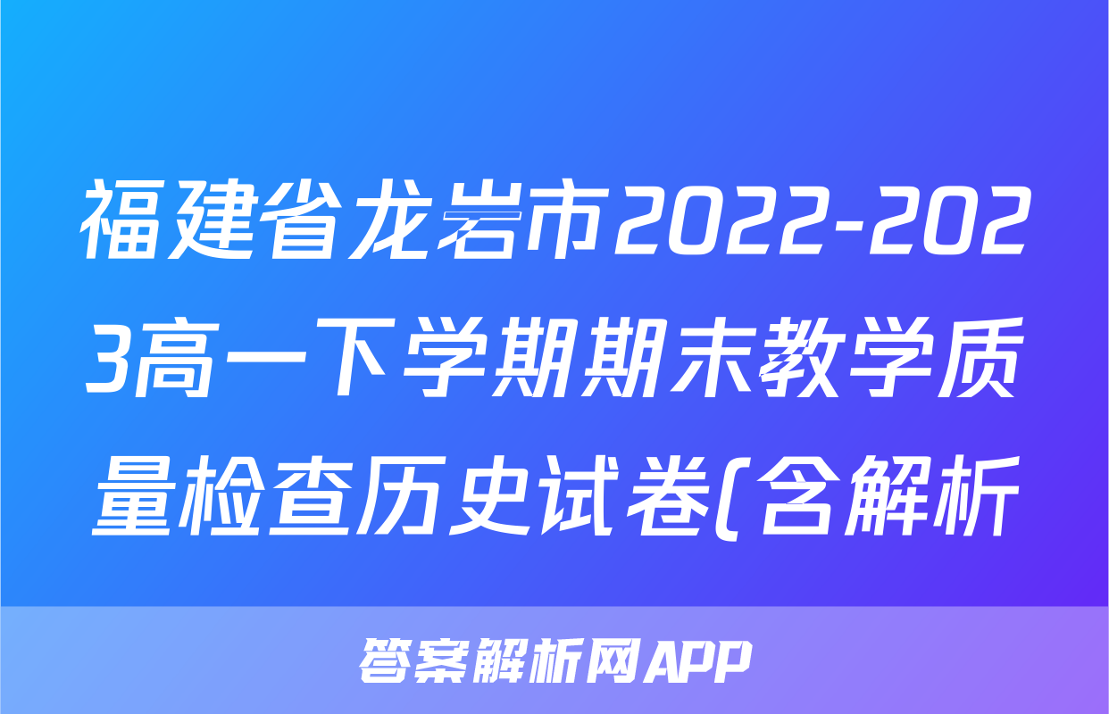 福建省龙岩市2022-2023高一下学期期末教学质量检查历史试卷(含解析)考试试卷
