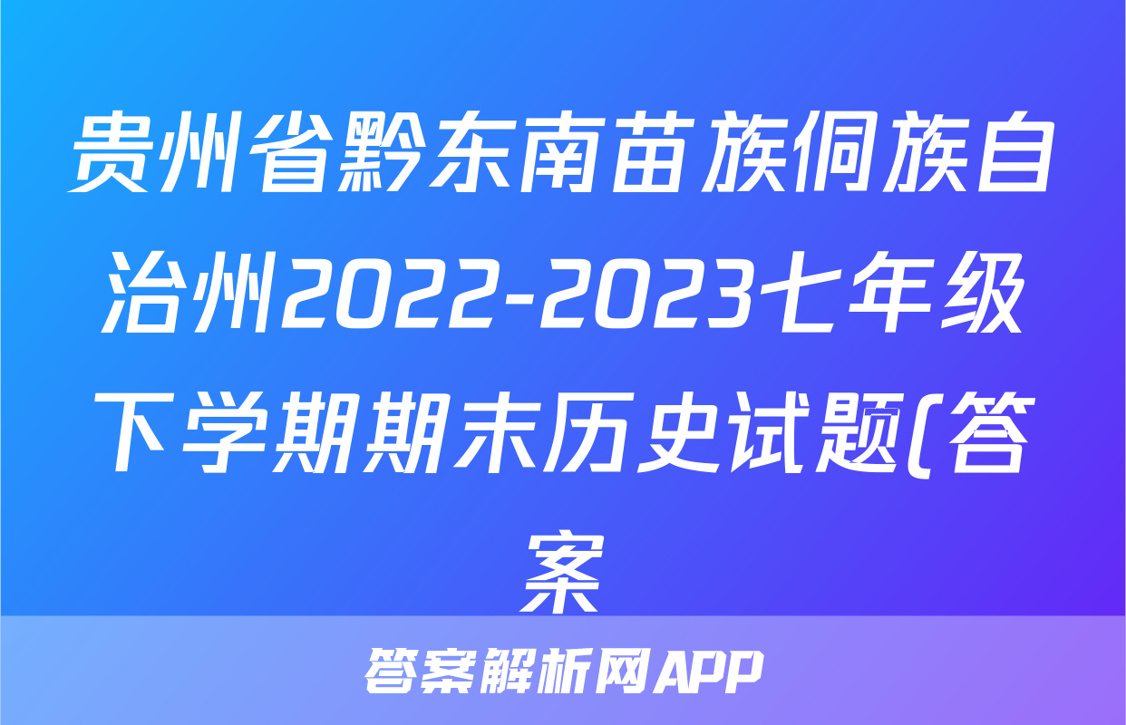 贵州省黔东南苗族侗族自治州2022-2023七年级下学期期末历史试题(答案)考试试卷