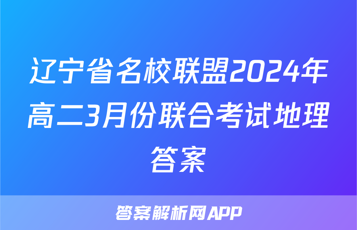 辽宁省名校联盟2024年高二3月份联合考试地理答案