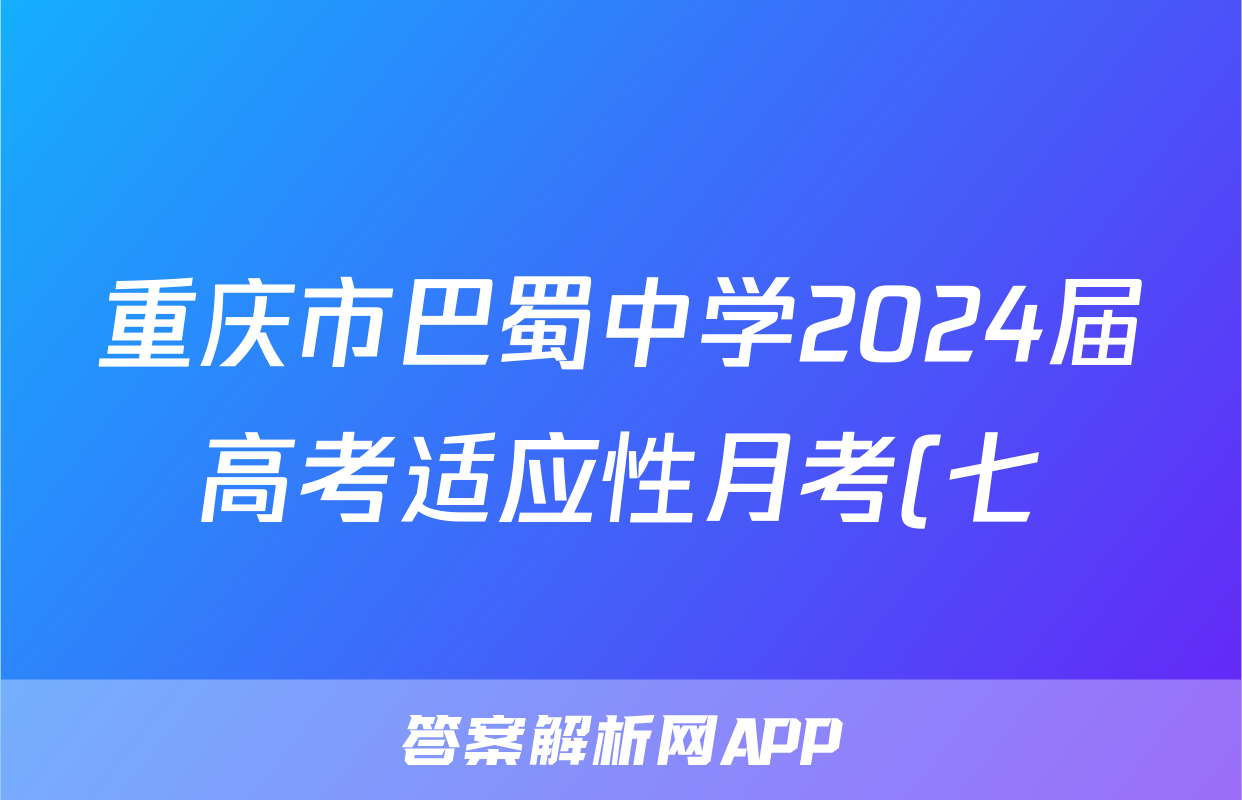 重庆市巴蜀中学2024届高考适应性月考(七)7历史试题