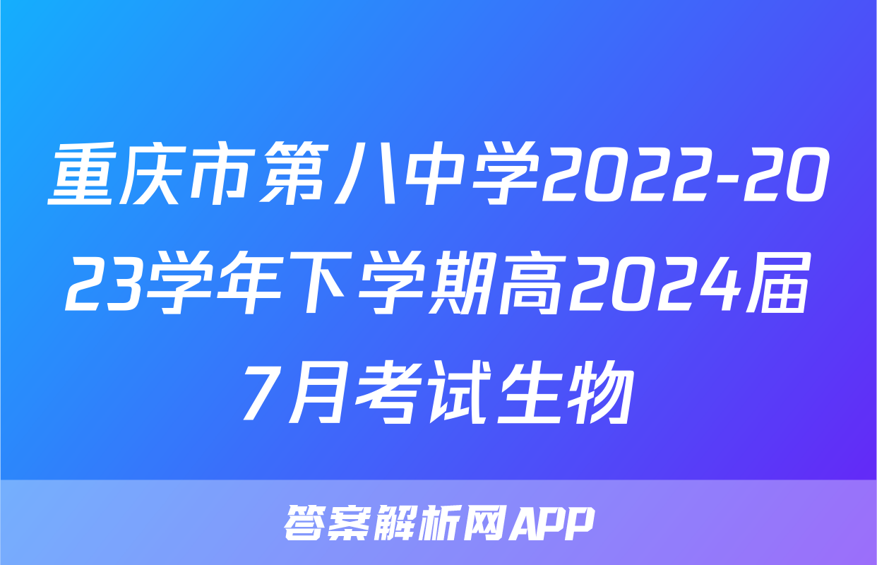 重庆市第八中学2022-2023学年下学期高2024届7月考试生物