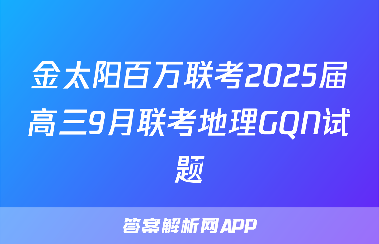 金太阳百万联考2025届高三9月联考地理GQN试题