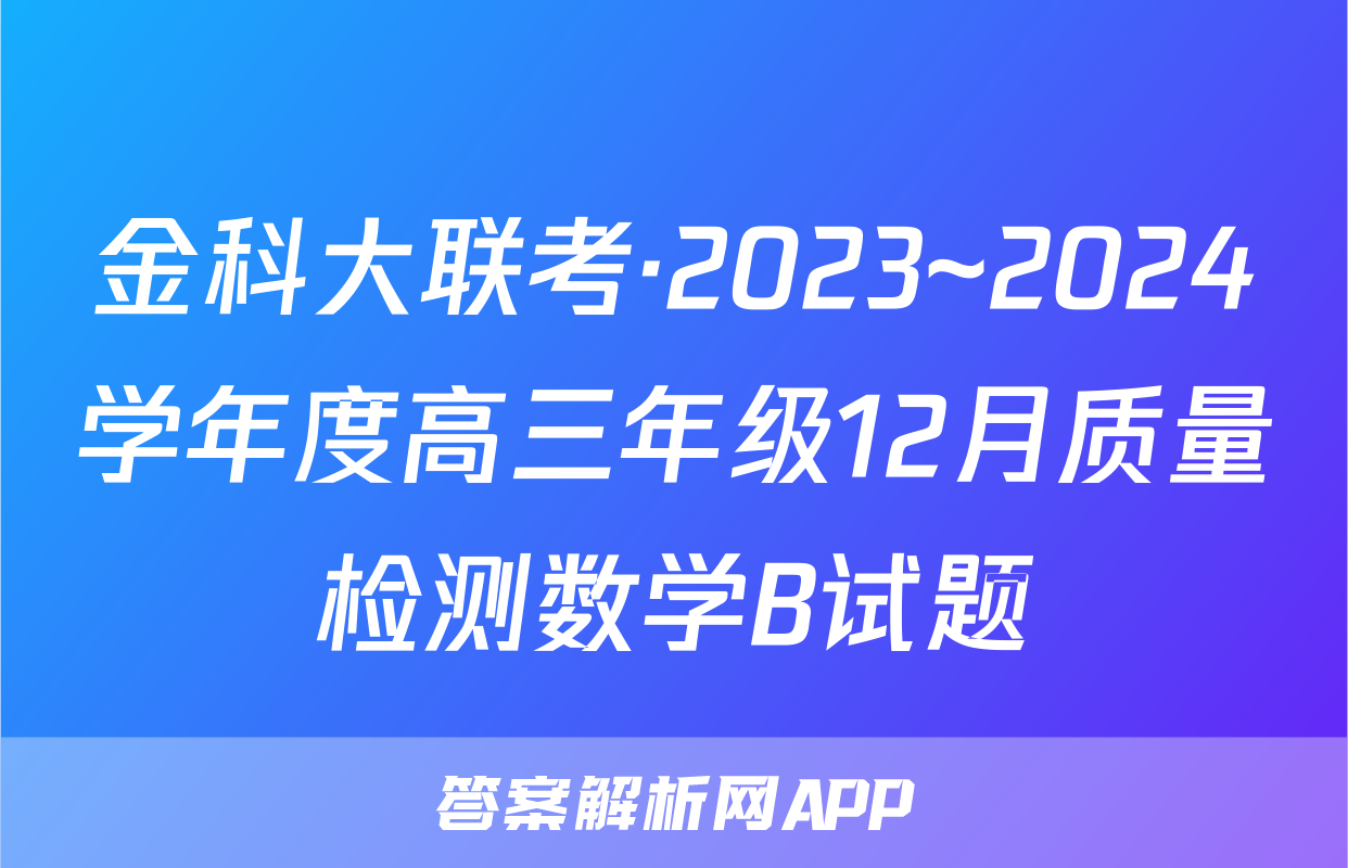 金科大联考·2023~2024学年度高三年级12月质量检测数学B试题