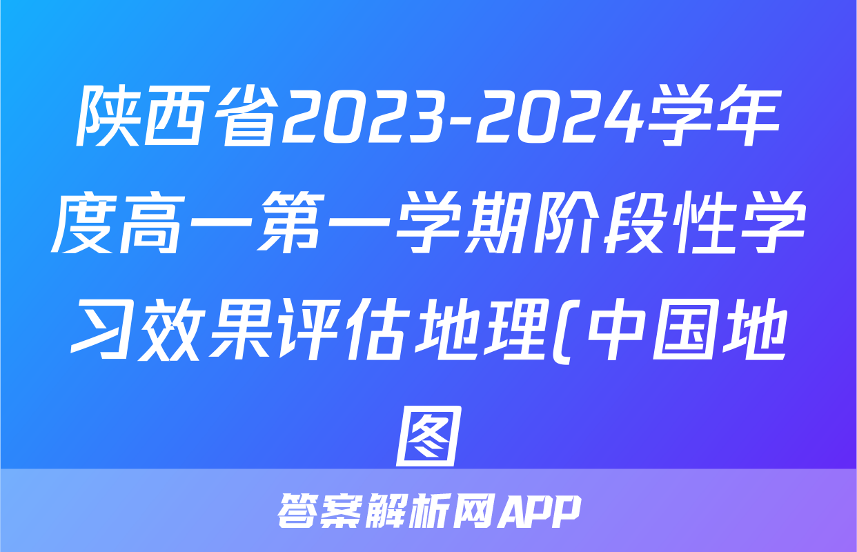 陕西省2023-2024学年度高一第一学期阶段性学习效果评估地理(中国地图)试题