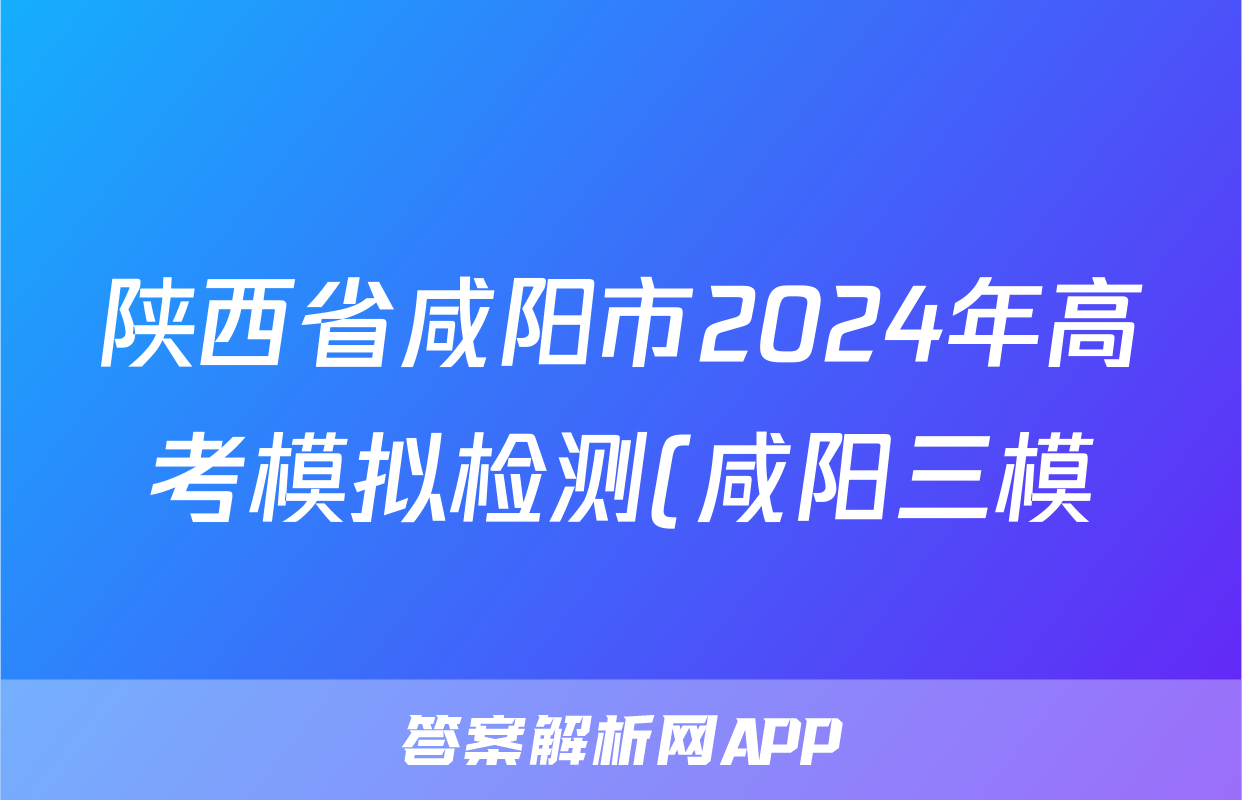 陕西省咸阳市2024年高考模拟检测(咸阳三模)(三)3试题(化学)