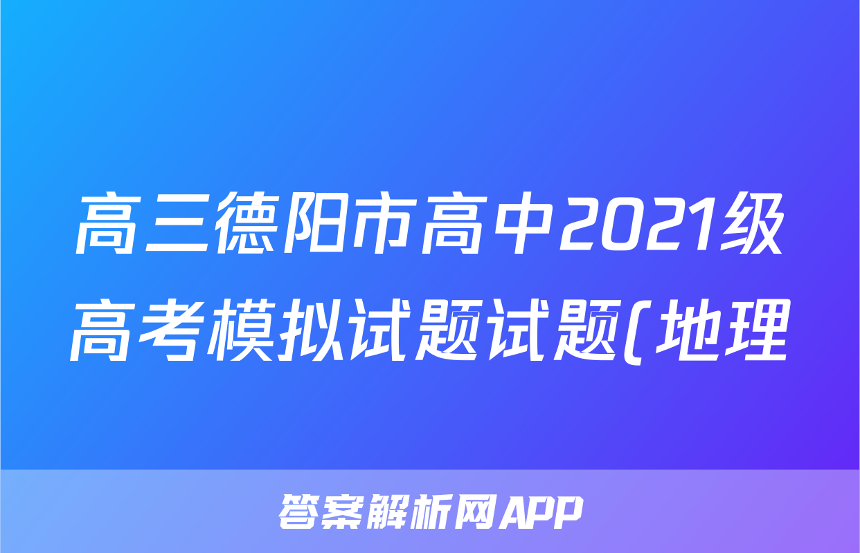高三德阳市高中2021级高考模拟试题试题(地理)