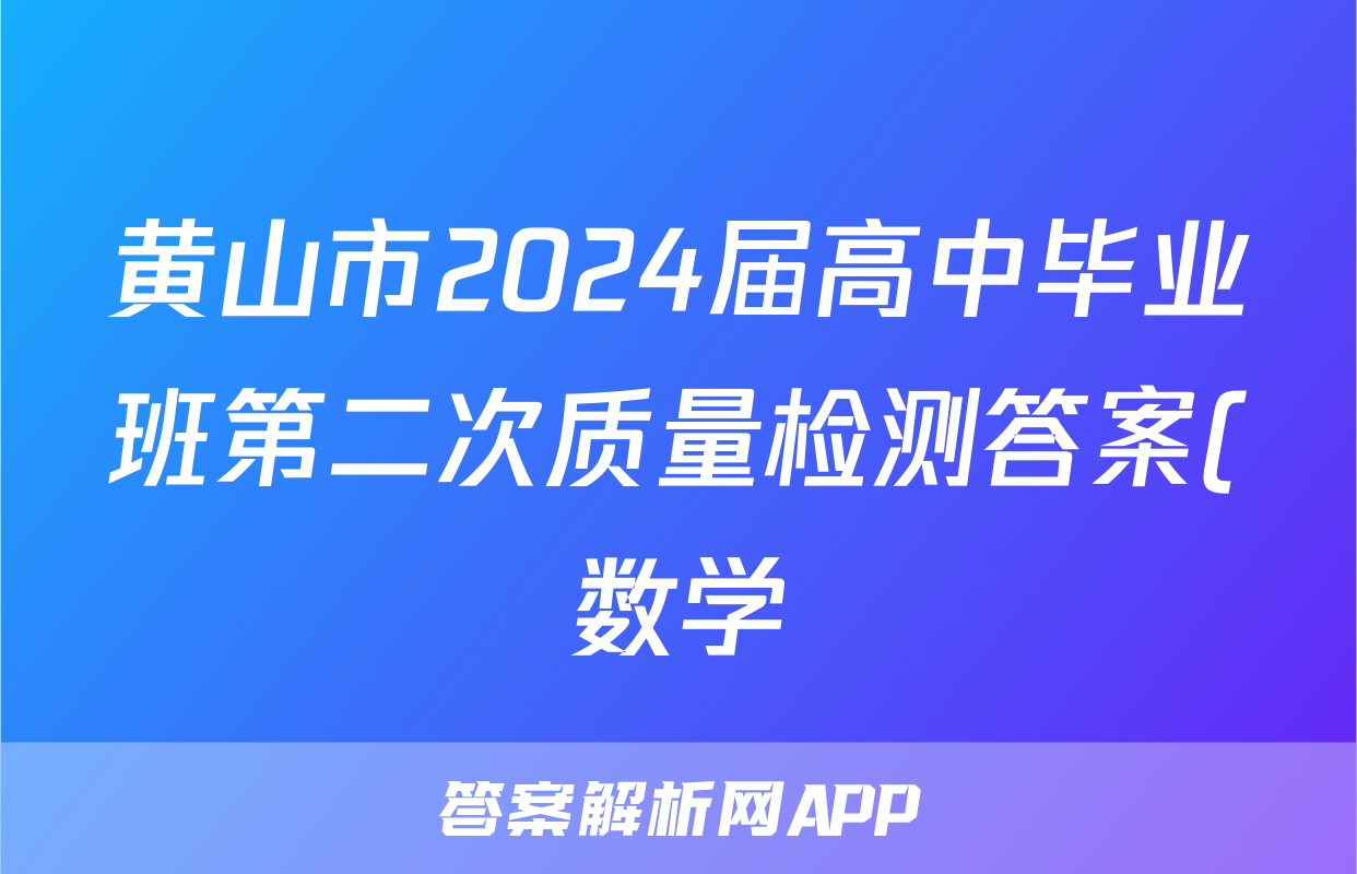 黄山市2024届高中毕业班第二次质量检测答案(数学)
