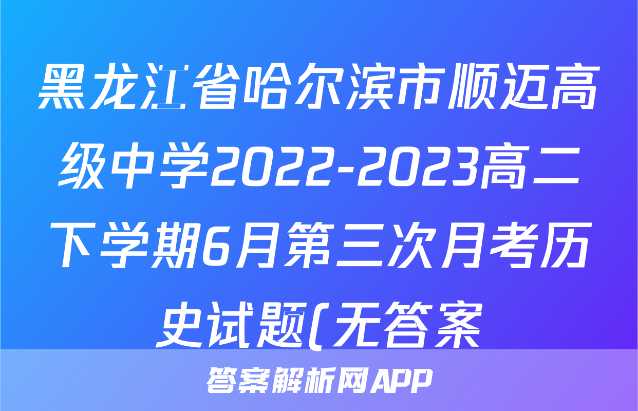 黑龙江省哈尔滨市顺迈高级中学2022-2023高二下学期6月第三次月考历史试题(无答案)考试试卷