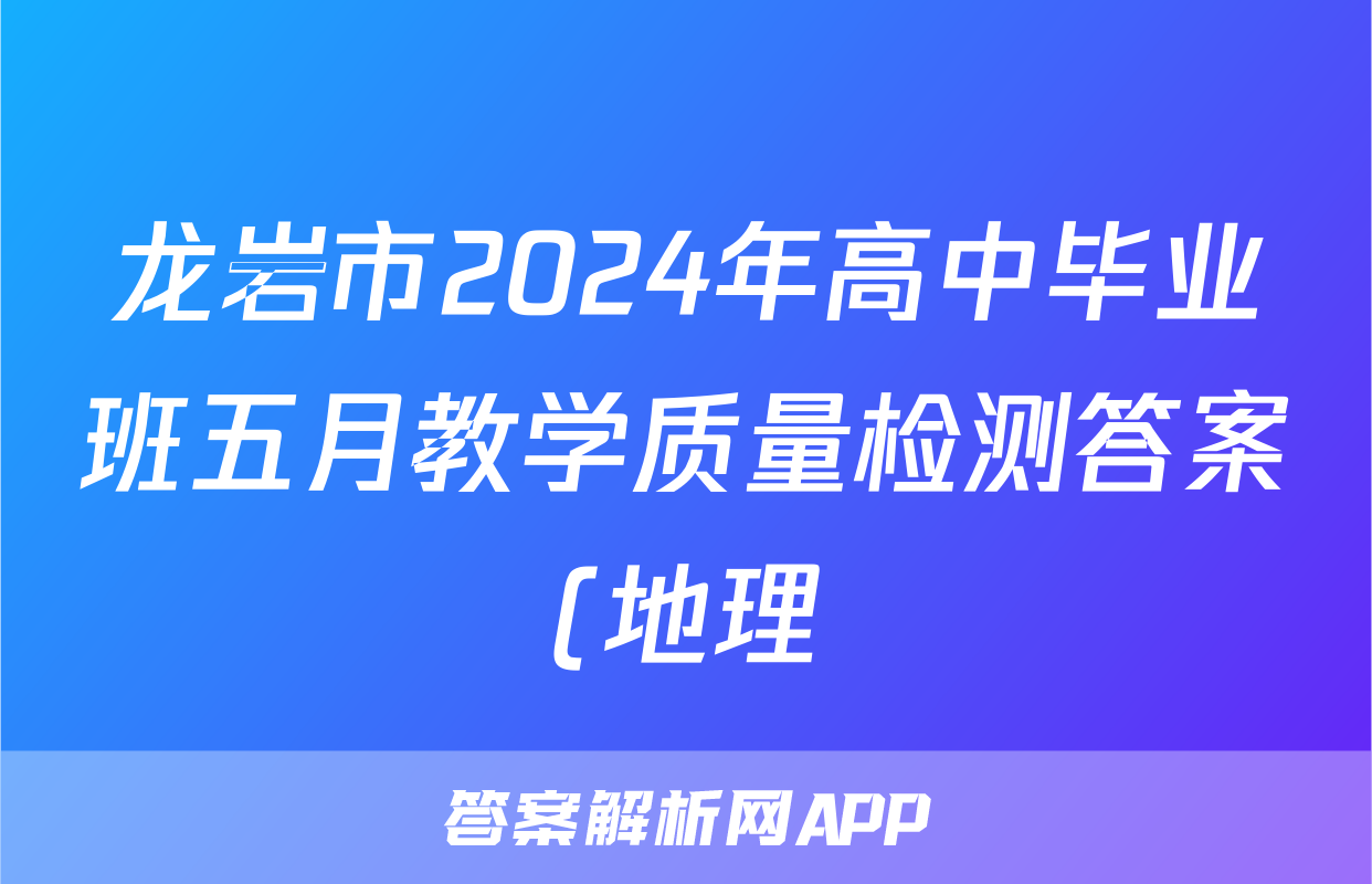 龙岩市2024年高中毕业班五月教学质量检测答案(地理)